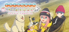 ゆるキャン△ VIRTUAL CAMP ～麓キャンプ場編～ / Laid-Back Camp - Virtual - Fumoto Campsite