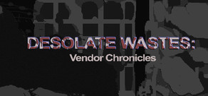 Desolate Wastes: Vendor Chronicles